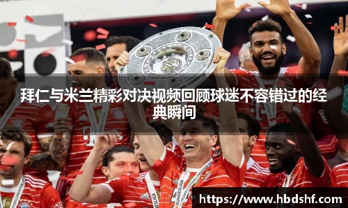 拜仁与米兰精彩对决视频回顾球迷不容错过的经典瞬间