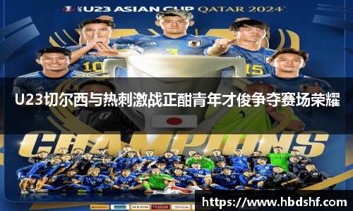 U23切尔西与热刺激战正酣青年才俊争夺赛场荣耀